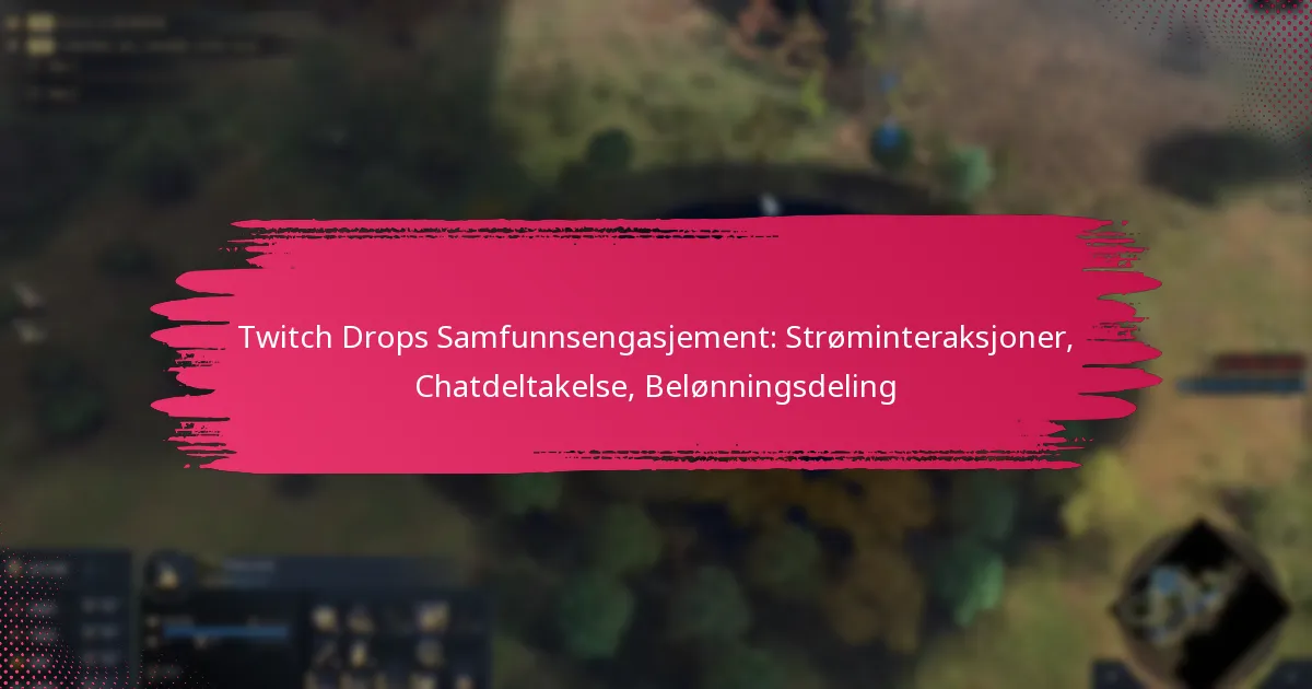 Twitch Drops Samfunnsengasjement: Strøminteraksjoner, Chatdeltakelse, Belønningsdeling