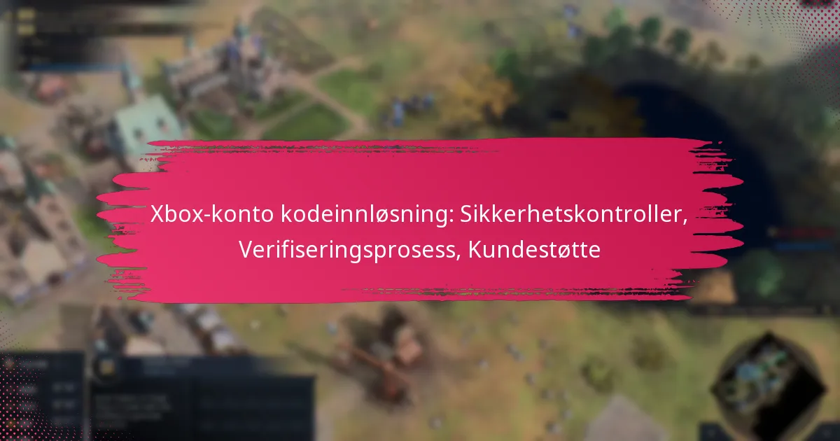 Xbox-konto kodeinnløsning: Sikkerhetskontroller, Verifiseringsprosess, Kundestøtte