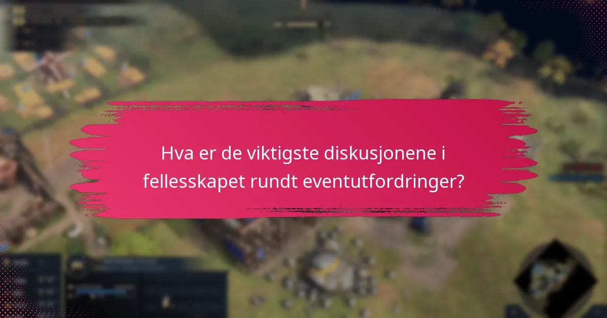 Hva er de viktigste diskusjonene i fellesskapet rundt eventutfordringer?