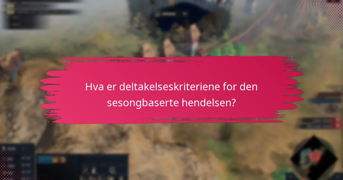 Hva er deltakelseskriteriene for den sesongbaserte hendelsen?