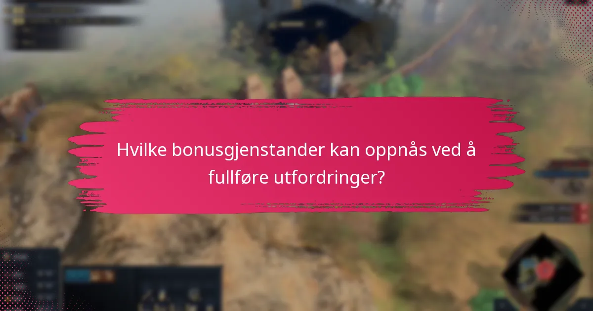 Hvilke bonusgjenstander kan oppnås ved å fullføre utfordringer?