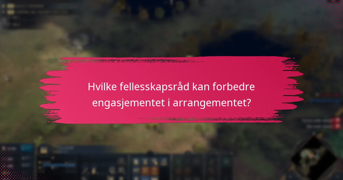 Hvilke fellesskapsråd kan forbedre engasjementet i arrangementet?