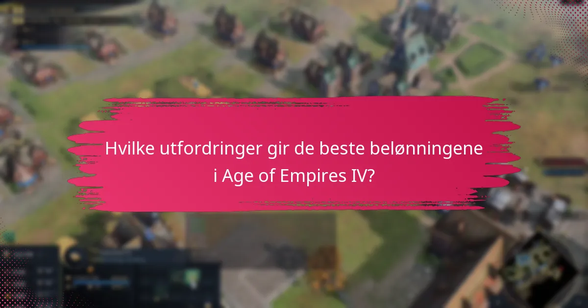 Hvilke utfordringer gir de beste belønningene i Age of Empires IV?