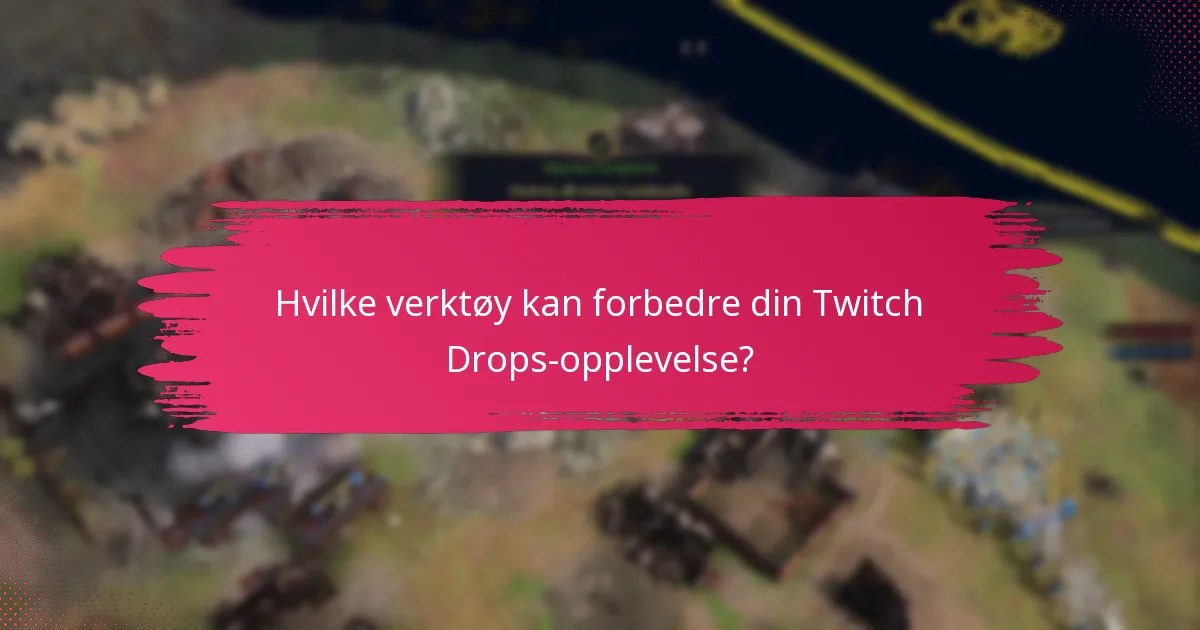 Hvilke verktøy kan forbedre din Twitch Drops-opplevelse?