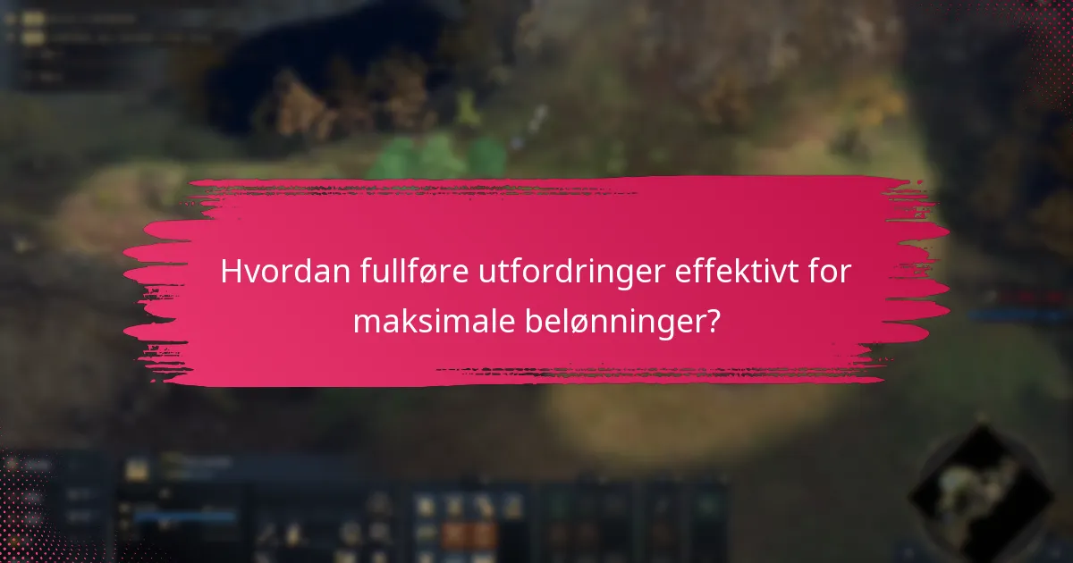 Hvordan fullføre utfordringer effektivt for maksimale belønninger?